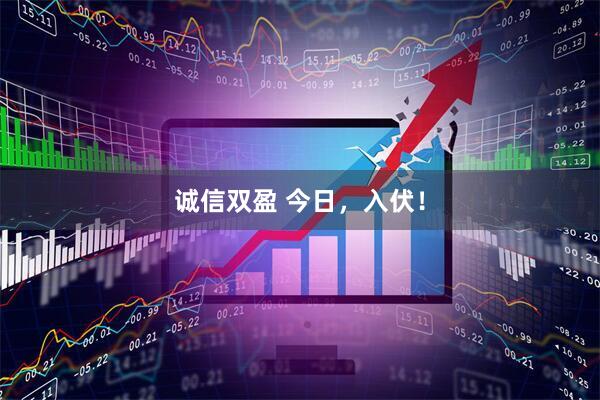诚信双盈 今日，入伏！