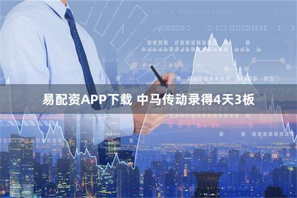 易配资APP下载 中马传动录得4天3板