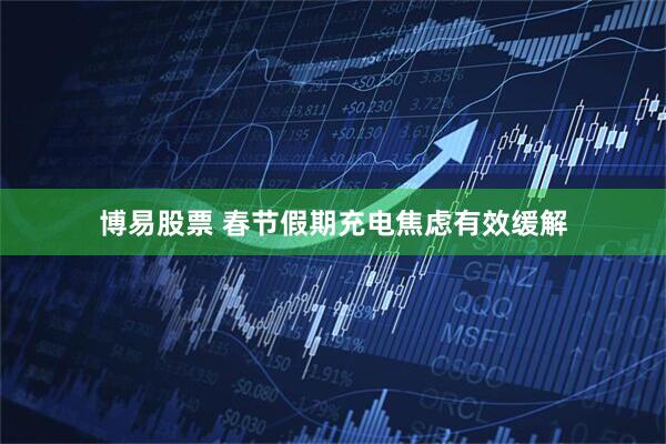 博易股票 春节假期充电焦虑有效缓解